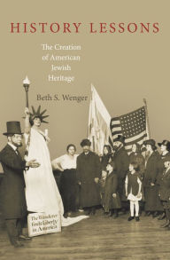 Title: History Lessons: The Creation of American Jewish Heritage, Author: Beth S. Wenger