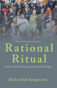 Title: Rational Ritual: Culture, Coordination, and Common Knowledge, Author: Michael Suk-Young Chwe