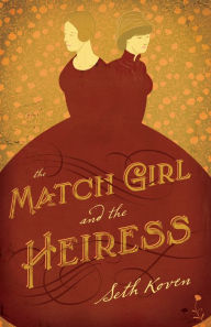 Title: The Match Girl and the Heiress, Author: Seth Koven