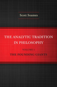 Title: The Analytic Tradition in Philosophy, Volume 1: The Founding Giants, Author: Scott Soames