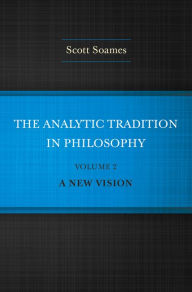 Title: The Analytic Tradition in Philosophy, Volume 2: A New Vision, Author: Scott Soames
