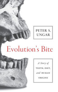 Title: Evolution's Bite: A Story of Teeth, Diet, and Human Origins, Author: Peter Ungar