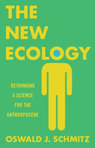 Title: The New Ecology: Rethinking a Science for the Anthropocene, Author: Oswald J. Schmitz