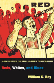 Title: Reds, Whites, and Blues: Social Movements, Folk Music, and Race in the United States, Author: William G. Roy