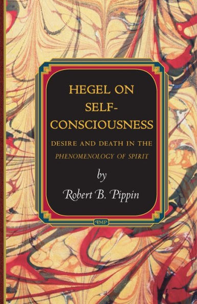 Hegel on Self-Consciousness: Desire and Death in the Phenomenology of Spirit