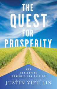 Title: The Quest for Prosperity: How Developing Economies Can Take Off - Updated Edition, Author: Justin Yifu Lin