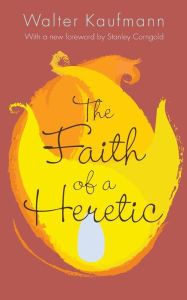 Title: The Faith of a Heretic: Updated Edition, Author: Walter A. Kaufmann