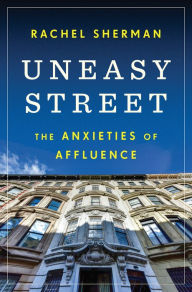 Title: Uneasy Street: The Anxieties of Affluence, Author: Rachel Sherman