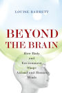 Beyond the Brain: How Body and Environment Shape Animal and Human Minds