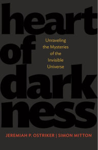 Title: Heart of Darkness: Unraveling the Mysteries of the Invisible Universe, Author: Jeremiah P. Ostriker