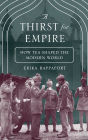 A Thirst for Empire: How Tea Shaped the Modern World