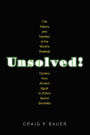 Unsolved!: The History and Mystery of the World's Greatest Ciphers from Ancient Egypt to Online Secret Societies