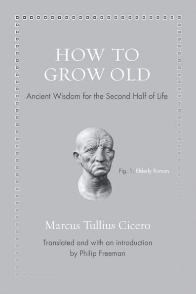 How to Grow Old: Ancient Wisdom for the Second Half of Life