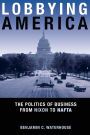 Lobbying America: The Politics of Business from Nixon to NAFTA