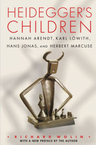 Title: Heidegger's Children: Hannah Arendt, Karl Löwith, Hans Jonas, and Herbert Marcuse, Author: Richard Wolin