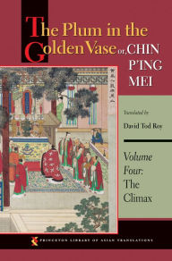 Title: The Plum in the Golden Vase or, Chin P'ing Mei, Volume Four: The Climax, Author: Princeton University Press