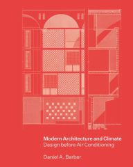 Title: Modern Architecture and Climate: Design before Air Conditioning, Author: Daniel A. Barber