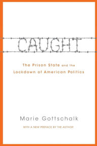Title: Caught: The Prison State and the Lockdown of American Politics, Author: Marie  Gottschalk