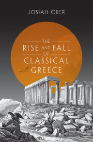 Title: The Rise and Fall of Classical Greece, Author: Josiah Ober