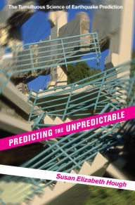 Title: Predicting the Unpredictable: The Tumultuous Science of Earthquake Prediction, Author: Susan Elizabeth Hough