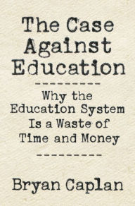 Free download ebooks web services The Case against Education: Why the Education System Is a Waste of Time and Money 9780691196459