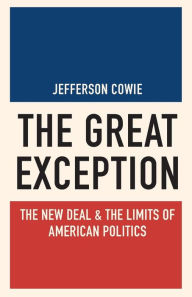Title: The Great Exception: The New Deal and the Limits of American Politics, Author: Jefferson Cowie