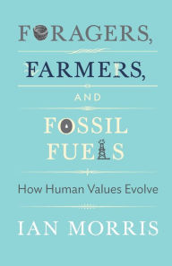 Title: Foragers, Farmers, and Fossil Fuels: How Human Values Evolve, Author: Ian Morris