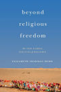 Beyond Religious Freedom: The New Global Politics of Religion