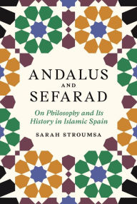 Title: Andalus and Sefarad: On Philosophy and Its History in Islamic Spain, Author: Sarah Stroumsa