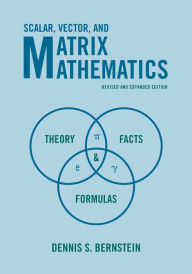 Title: Scalar, Vector, and Matrix Mathematics: Theory, Facts, and Formulas - Revised and Expanded Edition, Author: Dennis S. Bernstein