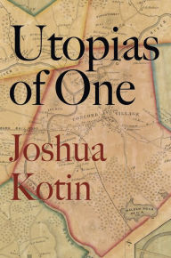 Title: Utopias of One, Author: Joshua Kotin