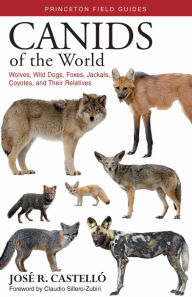 Title: Canids of the World: Wolves, Wild Dogs, Foxes, Jackals, Coyotes, and Their Relatives, Author: José R. Castelló