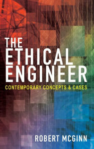 Title: The Ethical Engineer: Contemporary Concepts and Cases, Author: Robert McGinn