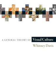 Title: A General Theory of Visual Culture, Author: Whitney Davis