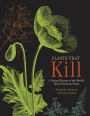 Plants That Kill: A Natural History of the World's Most Poisonous Plants