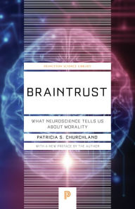 Title: Braintrust: What Neuroscience Tells Us about Morality, Author: Patricia S. Churchland