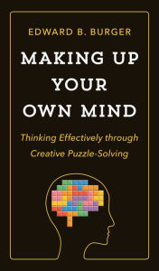 Title: Making Up Your Own Mind: Thinking Effectively through Creative Puzzle-Solving, Author: Edward B. Burger