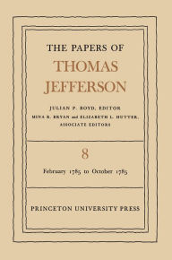 Title: The Papers of Thomas Jefferson, Volume 8: February 1785 to October 1785, Author: Thomas Jefferson