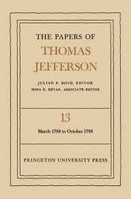 Title: The Papers of Thomas Jefferson, Volume 13: March 1788 to October 1788, Author: Thomas Jefferson