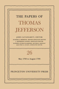 Title: The Papers of Thomas Jefferson, Volume 26: 11 May-31 August 1793, Author: Thomas Jefferson