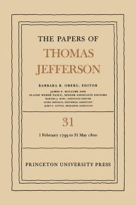 Title: The Papers of Thomas Jefferson, Volume 31: 1 February 1799 to 31 May 1800, Author: Thomas Jefferson