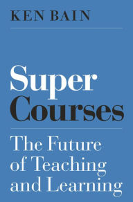 Title: Super Courses: The Future of Teaching and Learning, Author: Ken Bain