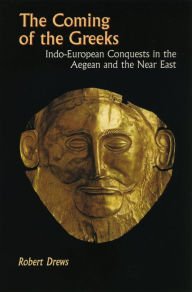 Title: The Coming of the Greeks: Indo-European Conquests in the Aegean and the Near East, Author: Robert Drews