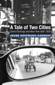 Title: A Tale of Two Cities: Santo Domingo and New York after 1950, Author: Jesse Hoffnung-Garskof