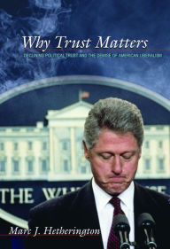 Title: Why Trust Matters: Declining Political Trust and the Demise of American Liberalism, Author: Marc J. Hetherington