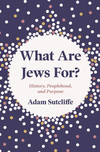 What Are Jews For?: History, Peoplehood, and Purpose