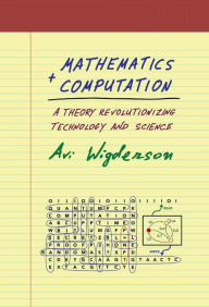 Title: Mathematics and Computation: A Theory Revolutionizing Technology and Science, Author: Avi Wigderson