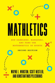 Title: Mathletics: How Gamblers, Managers, and Fans Use Mathematics in Sports, Second Edition, Author: Wayne L. Winston