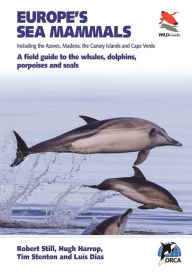 Title: Europe's Sea Mammals Including the Azores, Madeira, the Canary Islands and Cape Verde: A field guide to the whales, dolphins, porpoises and seals, Author: Robert Still