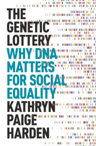 Title: The Genetic Lottery: Why DNA Matters for Social Equality, Author: Kathryn Paige Harden